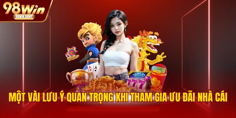 Một vài lưu ý quan trọng khi tham gia ưu đãi nhà cái